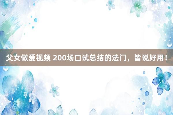 父女做爱视频 200场口试总结的法门，皆说好用！