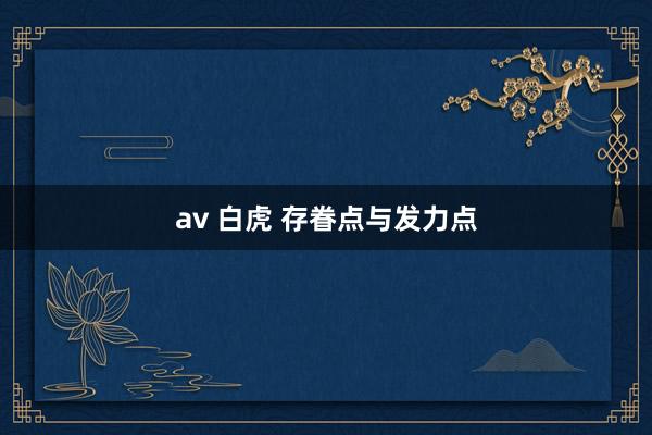 av 白虎 存眷点与发力点